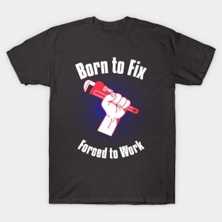 "Born to Fix, Forced to Work T-Shirt